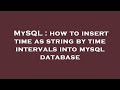 MySQL : how to insert time as string by time intervals into mysql database