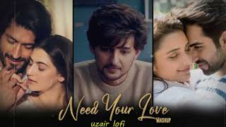 Need Your Love Mashup | Uzair Lofi  | Asal Mein | Jaan Ban Gaye | Maana Ke Hum | Bollywood Lofi