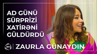 Ad günü sürprizi Xatirə İslamı TƏƏCCÜBLƏNDİRDİ / Zaurla Günaydın