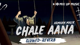 Chale Aana Lofi | Armaan malik | Slowed Reverb | Mix Up Music