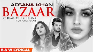 Bazaar (B&W Lyrical) | Afsana Khan Ft Himanshi Khurana | Yuvraj Hans | Latest Punjabi Songs 2022