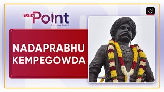 Nadaprabhu Kempegowda - To The Point | Drishti IAS English