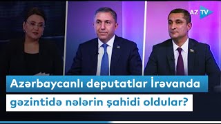 Azərbaycanlı deputatlar İrəvanda gəzintidə nələrin şahidi oldular?