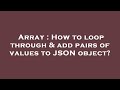 Array : How to loop through & add pairs of values to JSON object?