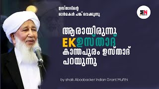 Ek ഉസ്താദിനെ കുറിച്ച് കാന്തപുരം ഉസ്താദ് പറയുന്നത്/ആരായിരുന്നു മഹാനവർകൾ