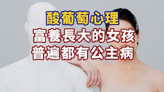 酸葡萄心理：富養長大的女孩普遍都有公主病#心理學故事 #心理學知識 #人生經歷 #生活經驗 #心理学 #心理学故事 #心理学知识 #人生经历 #生活经验