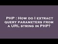 PHP : How do I extract query parameters from a URL string in PHP?