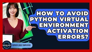 How To Avoid Python Virtual Environment Activation Errors? - Server Logic Simplified