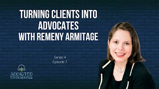 Series 4, Episode 7: Turning clients into advocates, with Remeny Armitage