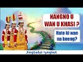 NANGNO U WAN U KHASI ? Hato u wan hiar na bneng kumba la ong lane naei u wan. (Jingbatai)