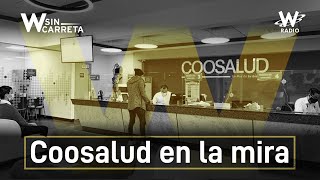 Coosalud en la mira: editorial de Juan Diego Alvira | W Sin Carreta