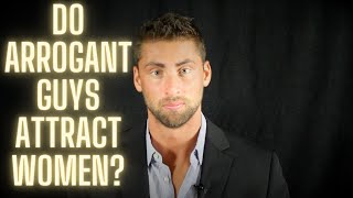 Do Arrogant Guys Attract Women?