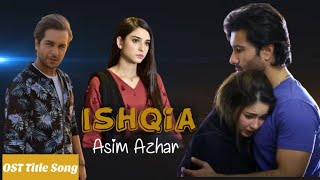 Ishqiya Drama OST Title Song | Asim Azhar | Hania Amir, Feroz Khan, Ramsha Khan | ARY
