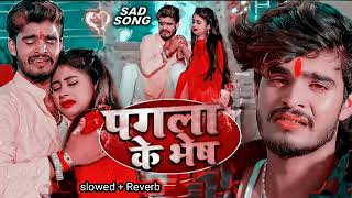 Ashish yadav // पगला के भेष मे  // Pagla Ke Bhesh me // new slowed to Reverb maghi sad song dj remix