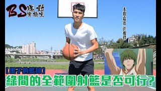 BS運動實驗室 | 實驗 黑子的籃球：綠間全範圍射籃是否可行feat.洪楷傑