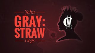 John Gray: Straw Dogs