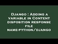 Django : Adding a variable in Content disposition response file name-python/django