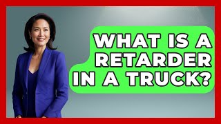 What Is A Retarder In A Truck? - Car Performance Pros