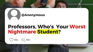 Professors, Who's Your Your Worst Nightmare Student?