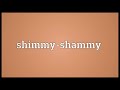 shimmy shammy meaning