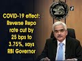 COVID-19 effect: Reverse Repo rate cut by 25 bps to 3.75%, says RBI Governor