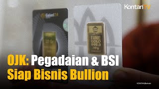 OJK Menilai Pegadaian dan BSI Paling Siap Jalankan Bisnis Bullion | KONTAN News