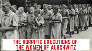 The HORRIFIC Executions Of The Women Of Auschwitz