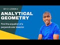 Analytical Geometry Lesson 4 | Equation of a Perpendicular Bisector | Mlungisi Nkosi