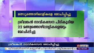 ശ്രീലങ്കൻ നാവികസേന പിടികൂടിയ 22 മത്സ്യത്തൊഴിലാളികളെയും മോചിപ്പിച്ചു