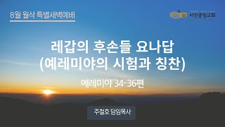 [서천중앙교회] 2024.08.01, 8월 월삭특별새벽예배 / 레갑의 후손들 요나답 (예레미야의 시험과 칭찬) (예레미야 34~36장) / 주철호 담임목사