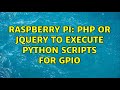 Raspberry Pi: PHP or jquery to execute python scripts for GPIO (3 Solutions!!)
