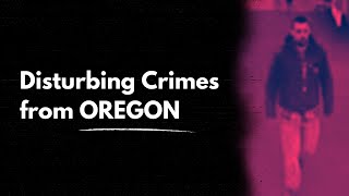 5 Disturbing Crimes From Oregon