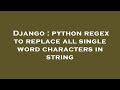 Django : python regex to replace all single word characters in string