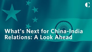 What's Next for China-India Relations: A Look Ahead