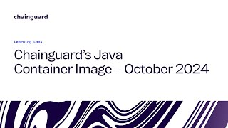 Chainguard's Java Image – October 2024 | Chainguard Learning Labs