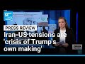 Prospect of war with Iran is 'crisis of Trump's own making' • FRANCE 24 English