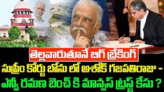 సుప్రీం కోర్టు బోను లో అశోక్ గజపతిరాజు - ఎన్వీ రమణ బెంచ్ కి మాన్సస్ ట్రస్ట్ కేసు ?