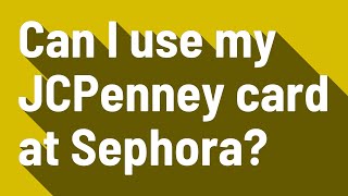 Can I use my JCPenney card at Sephora?