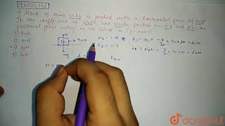 A block of mass `20kg` is pushed with a horizontal force of `90N`. It the coefficient of