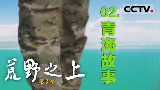 《荒野之上》第三季 02 用脚步丈量世界 跟随他走进那片荒野 感受最原始而纯粹的力量之美——青海故事【CCTV纪录】