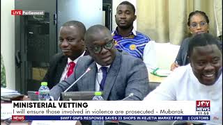 Ministerial Vetting: I will ensure all those involved in violence are prosecuted - Mubarak Muntaka