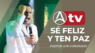 Sé feliz y ten paz | Pastor Luis Coronado | Adoremos TV | predicas cristianas