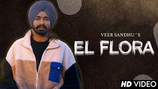 El Flora : Veer Sandhu (Official Video) New Punjabi Songs 2023 | Latest Punjabi Songs 2023
