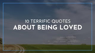 10 terrific Quotes about Being Loved / Amazing Quotes / Breakup Quotes