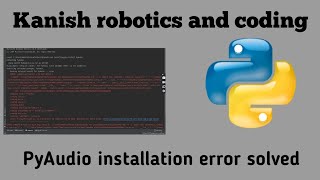 PyAudio installation error in Pycharm solved | Kanish robotics and coding