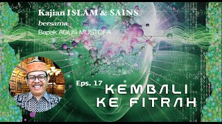 KAJIAN ISLAM & SAINS || Eps.17 KEMBALI KE FITRAH || Bersama Bapak AGUS MUSTOFA