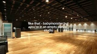 like that - babymonster but you're in an empty dance studio