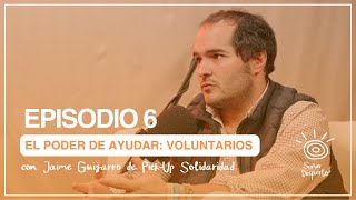 Episodio 6 - El poder de ayudar: VOLUNTARIOS con Jaime Guijarro