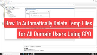 How to Automatically Delete Temp Files for All Domain Users Using GPO In Windows Server 2022