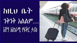 ከዚህ ቤት ንቅንቅ አልልም….እጅግ አስገራሚ የፍቅር ታሪክ Ethiopian true love story